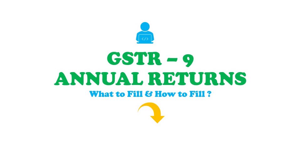 GSTR-9 Annual Returns - What to fill & How to fill