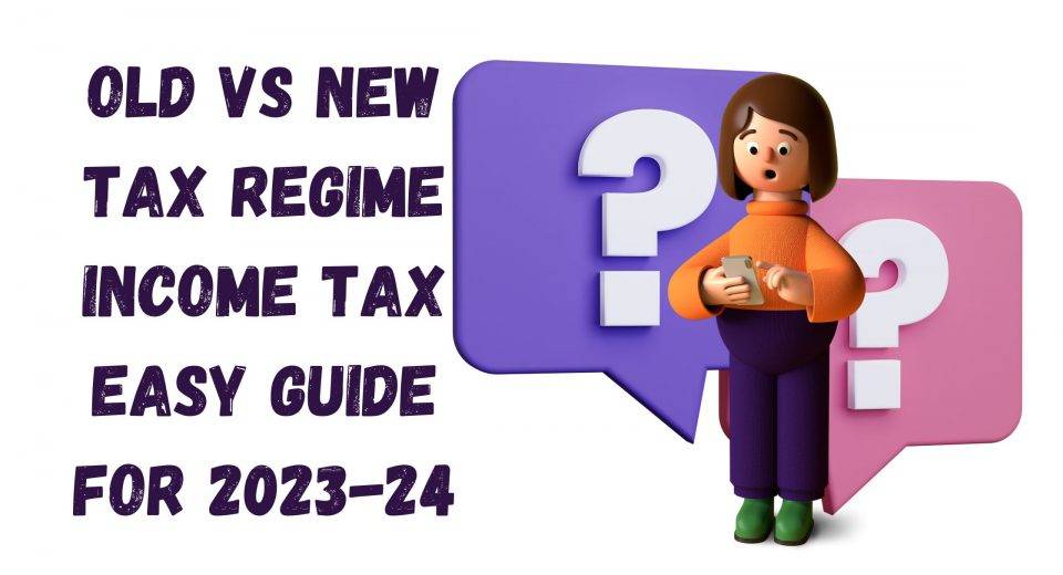 Old vs new tax regime income tax easy guide for 2023-24